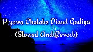 Piyawa Chalabe Diesel Gadiya Slowed And Reverb [upl. by Calisa566]